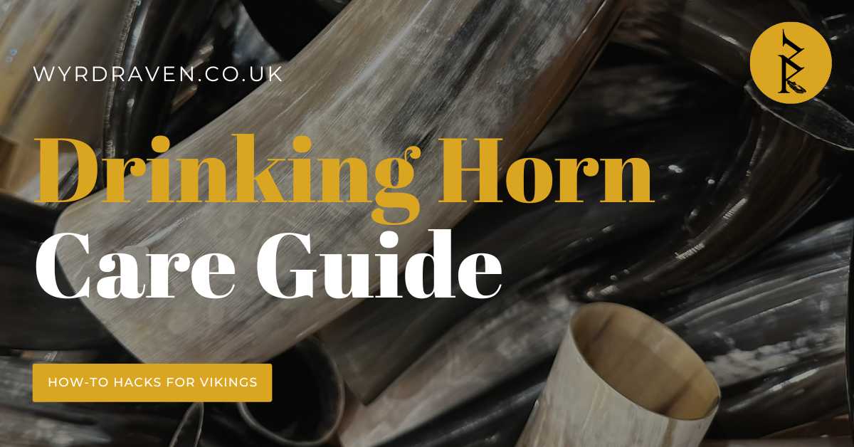 Drinking Horn Care Guide - How-To Hacks for Vikings - Wyrdraven Blog for all things Viking - wyrdraven.co.uk